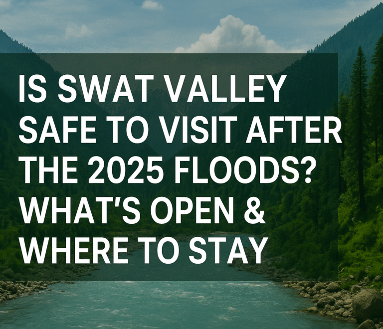 Is Swat Valley Safe to Visit After the 2025 Floods? What’s Open & Where to Stay